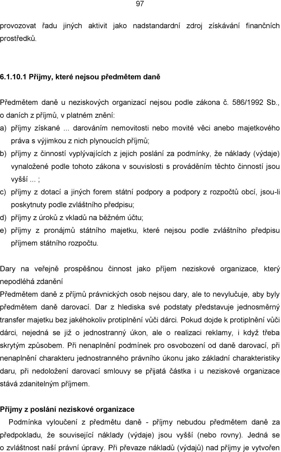 .. darováním nemovitosti nebo movité věci anebo majetkového práva s výjimkou z nich plynoucích příjmů; b) příjmy z činností vyplývajících z jejich poslání za podmínky, že náklady (výdaje) vynaložené