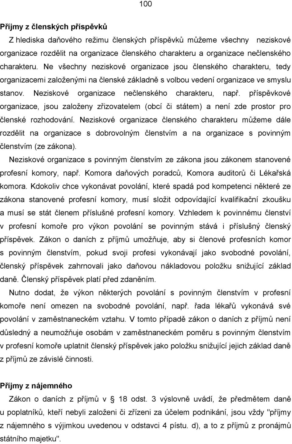 Neziskové organizace nečlenského charakteru, např. příspěvkové organizace, jsou založeny zřizovatelem (obcí či státem) a není zde prostor pro členské rozhodování.