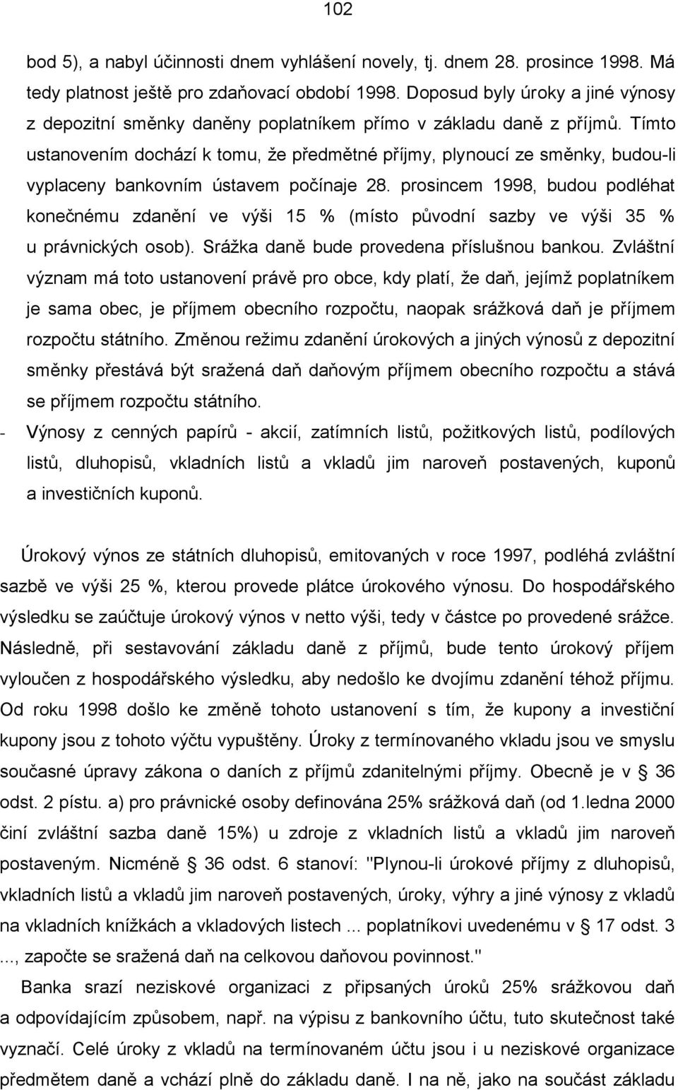 Tímto ustanovením dochází k tomu, že předmětné příjmy, plynoucí ze směnky, budou-li vyplaceny bankovním ústavem počínaje 28.