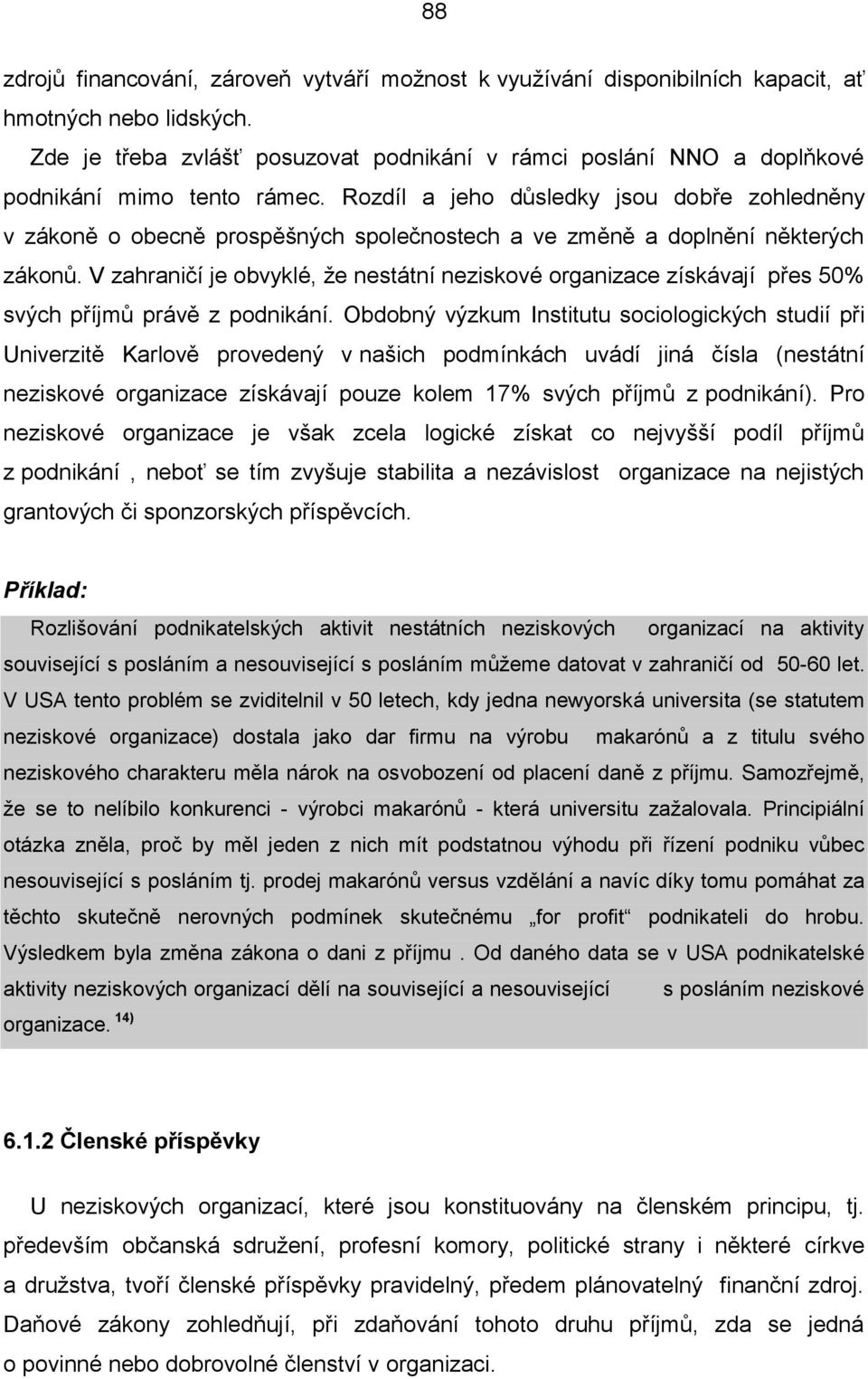 Rozdíl a jeho důsledky jsou dobře zohledněny v zákoně o obecně prospěšných společnostech a ve změně a doplnění některých zákonů.