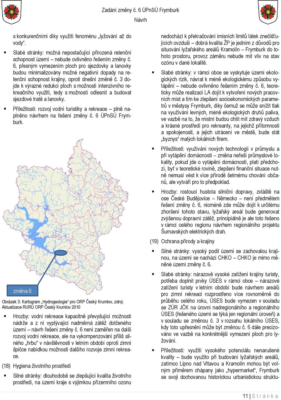 3 dojde k výrazné redukci ploch s možností intenzivního rekreačního využití, tedy s možností odlesnit a budovat sjezdové tratě a lanovky.