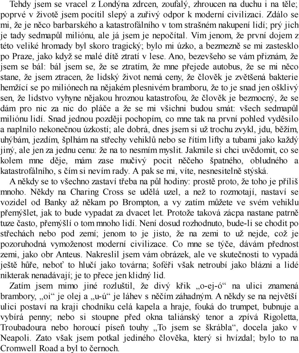 Vím jenom, že první dojem z této veliké hromady byl skoro tragický; bylo mi úzko, a bezmezně se mi zastesklo po Praze, jako když se malé dítě ztratí v lese.