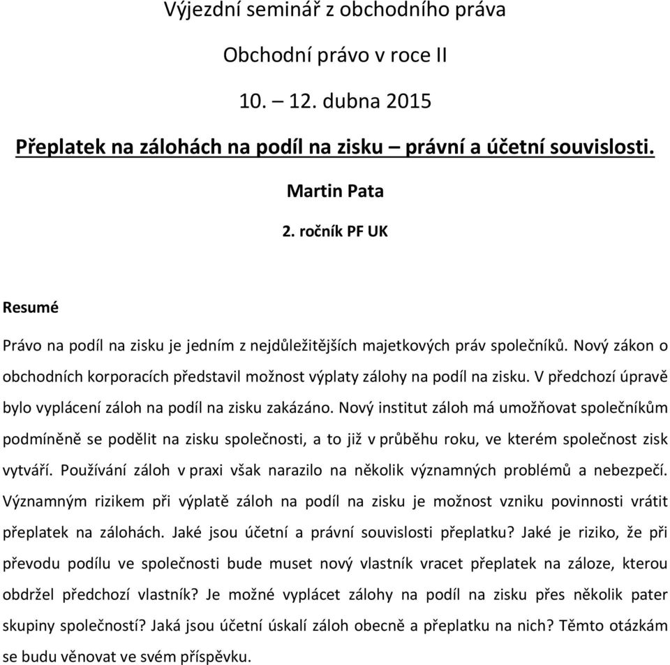 Nový institut záloh má umožňovat společníkům podmíněně se podělit na zisku společnosti, a to již v průběhu roku, ve kterém společnost zisk vytváří.