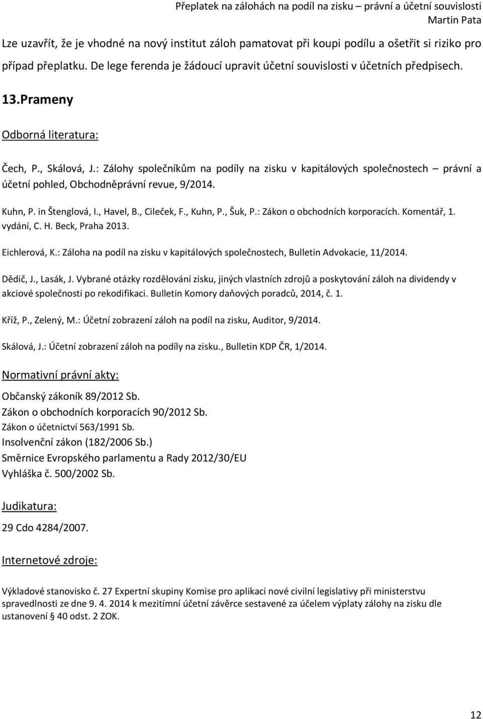 , Havel, B., Cileček, F., Kuhn, P., Šuk, P.: Zákon o obchodních korporacích. Komentář, 1. vydání, C. H. Beck, Praha 2013. Eichlerová, K.