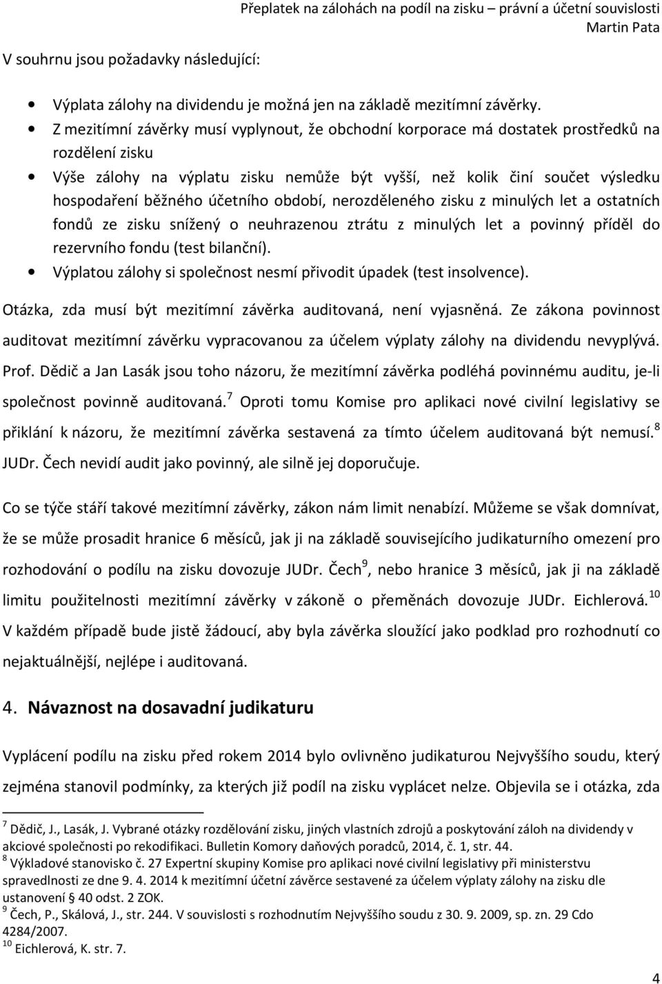 účetního období, nerozděleného zisku z minulých let a ostatních fondů ze zisku snížený o neuhrazenou ztrátu z minulých let a povinný příděl do rezervního fondu (test bilanční).