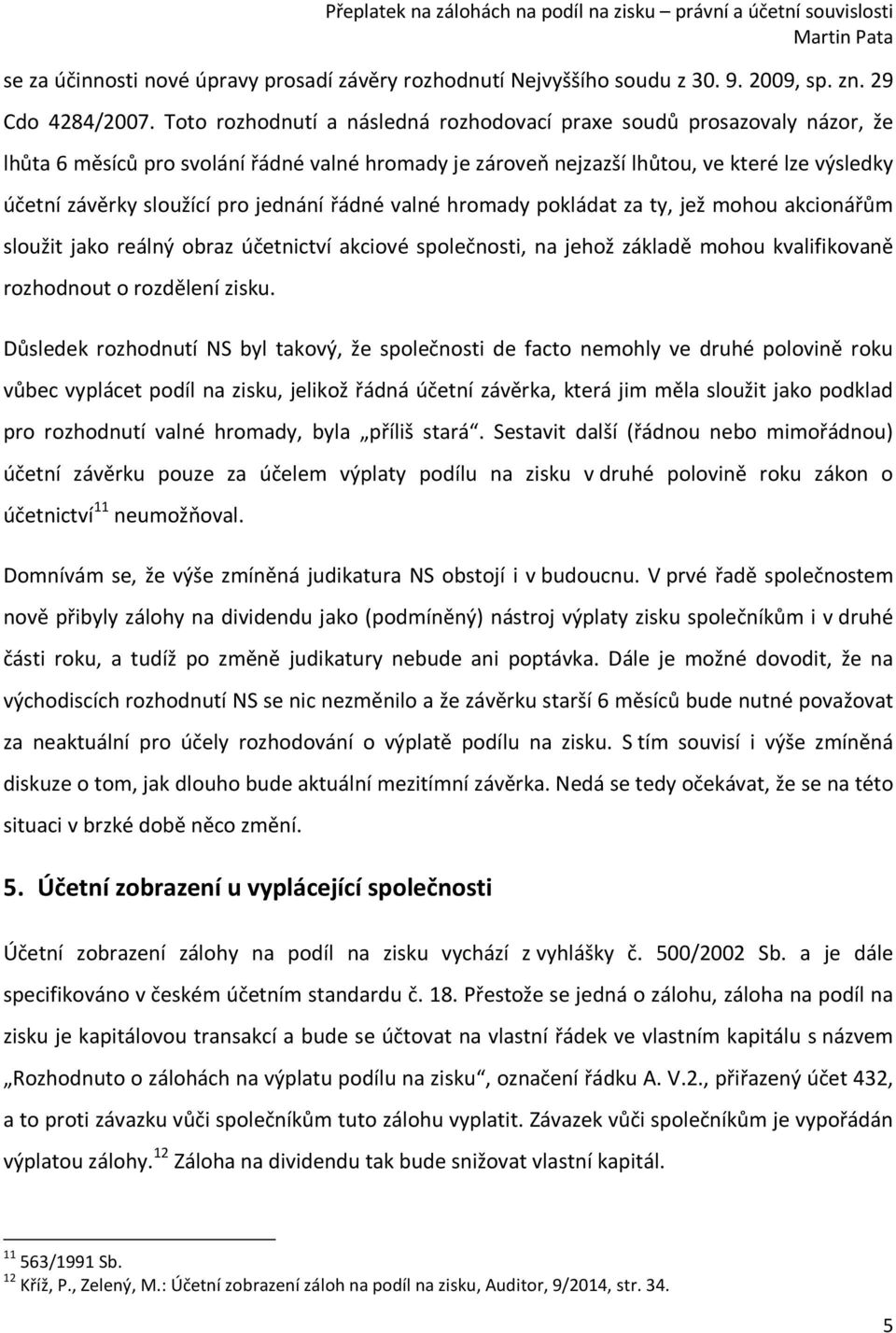 jednání řádné valné hromady pokládat za ty, jež mohou akcionářům sloužit jako reálný obraz účetnictví akciové společnosti, na jehož základě mohou kvalifikovaně rozhodnout o rozdělení zisku.