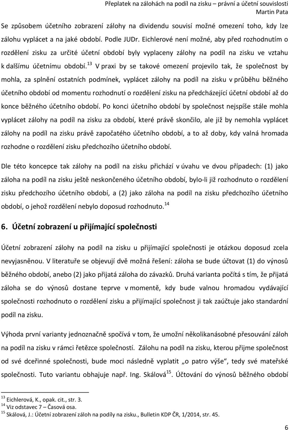 13 V praxi by se takové omezení projevilo tak, že společnost by mohla, za splnění ostatních podmínek, vyplácet zálohy na podíl na zisku v průběhu běžného účetního období od momentu rozhodnutí o