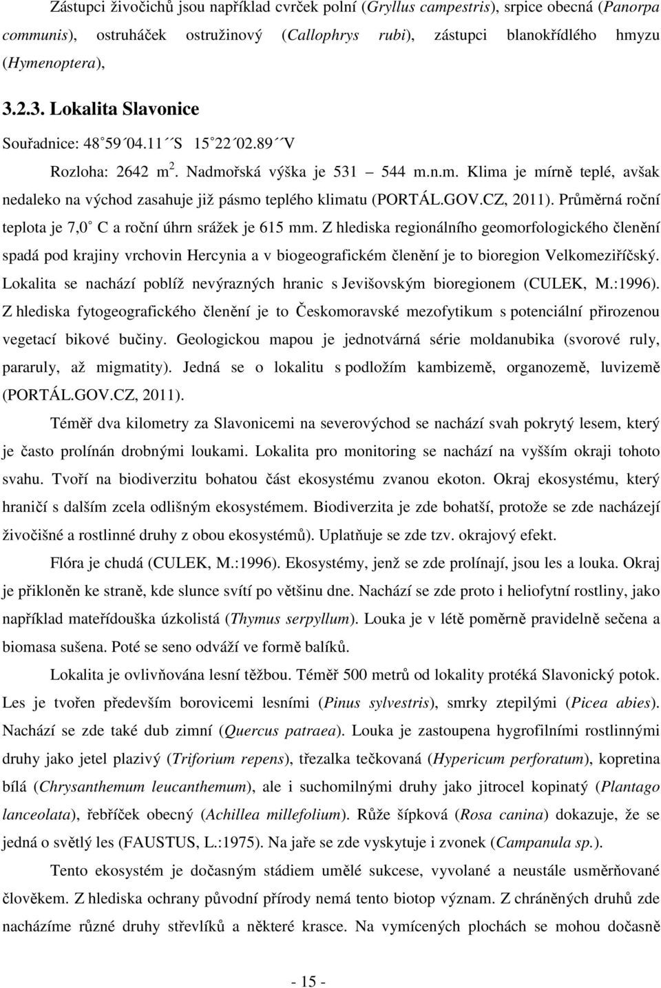 GOV.CZ, 2011). Průměrná roční teplota je 7,0 C a roční úhrn srážek je 615 mm.