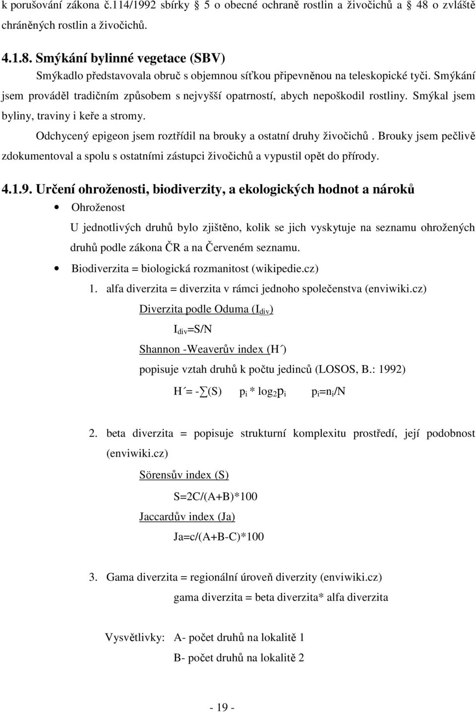 Odchycený epigeon jsem roztřídil na brouky a ostatní druhy živočichů. Brouky jsem pečlivě zdokumentoval a spolu s ostatními zástupci živočichů a vypustil opět do přírody. 4.1.9.