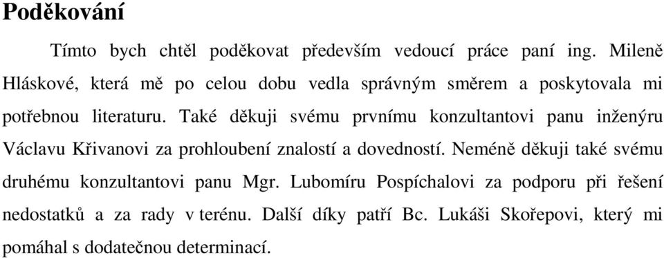 Také děkuji svému prvnímu konzultantovi panu inženýru Václavu Křivanovi za prohloubení znalostí a dovedností.