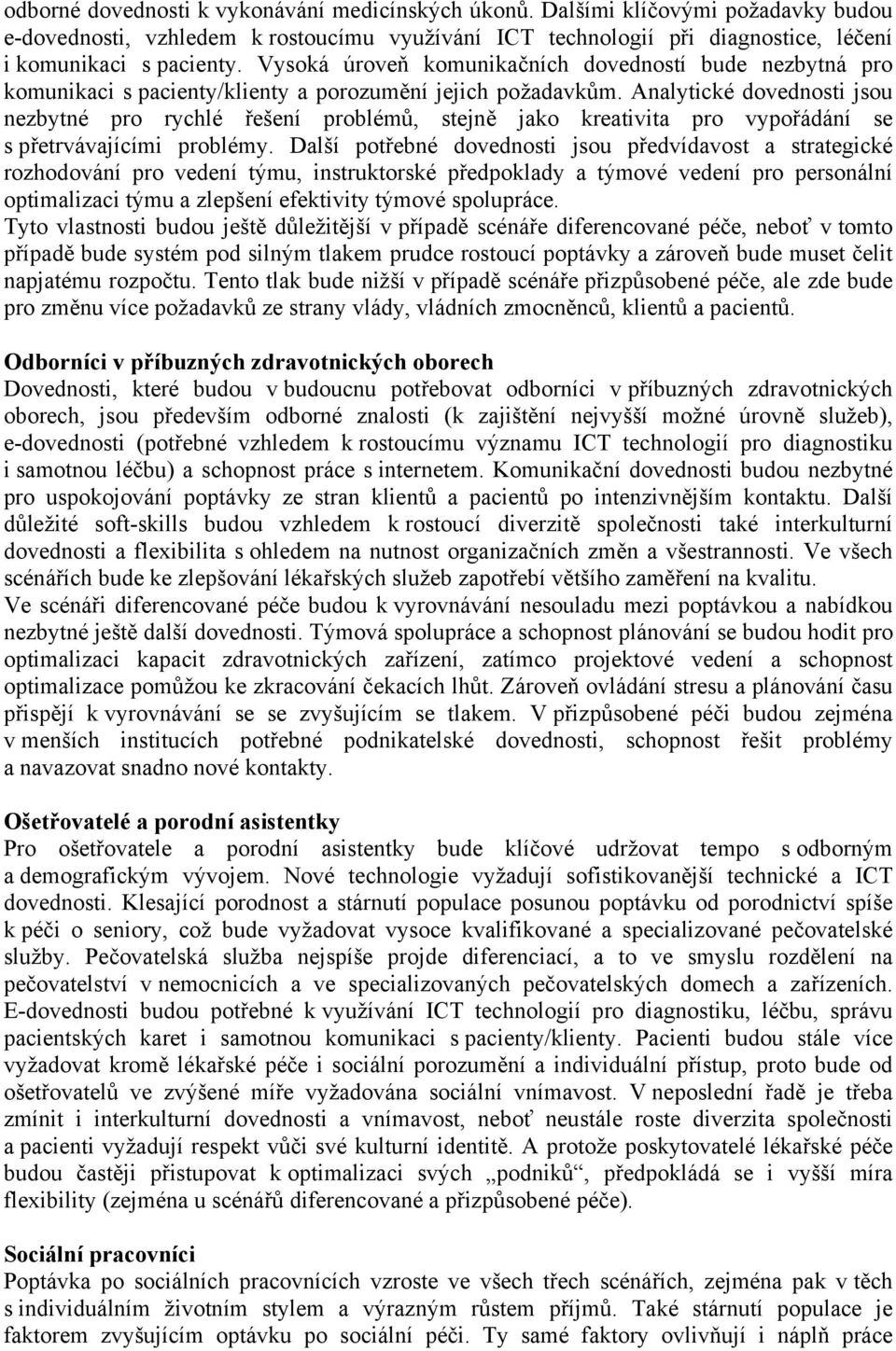 Analytické dovednosti jsou nezbytné pro rychlé řešení problémů, stejně jako kreativita pro vypořádání se s přetrvávajícími problémy.