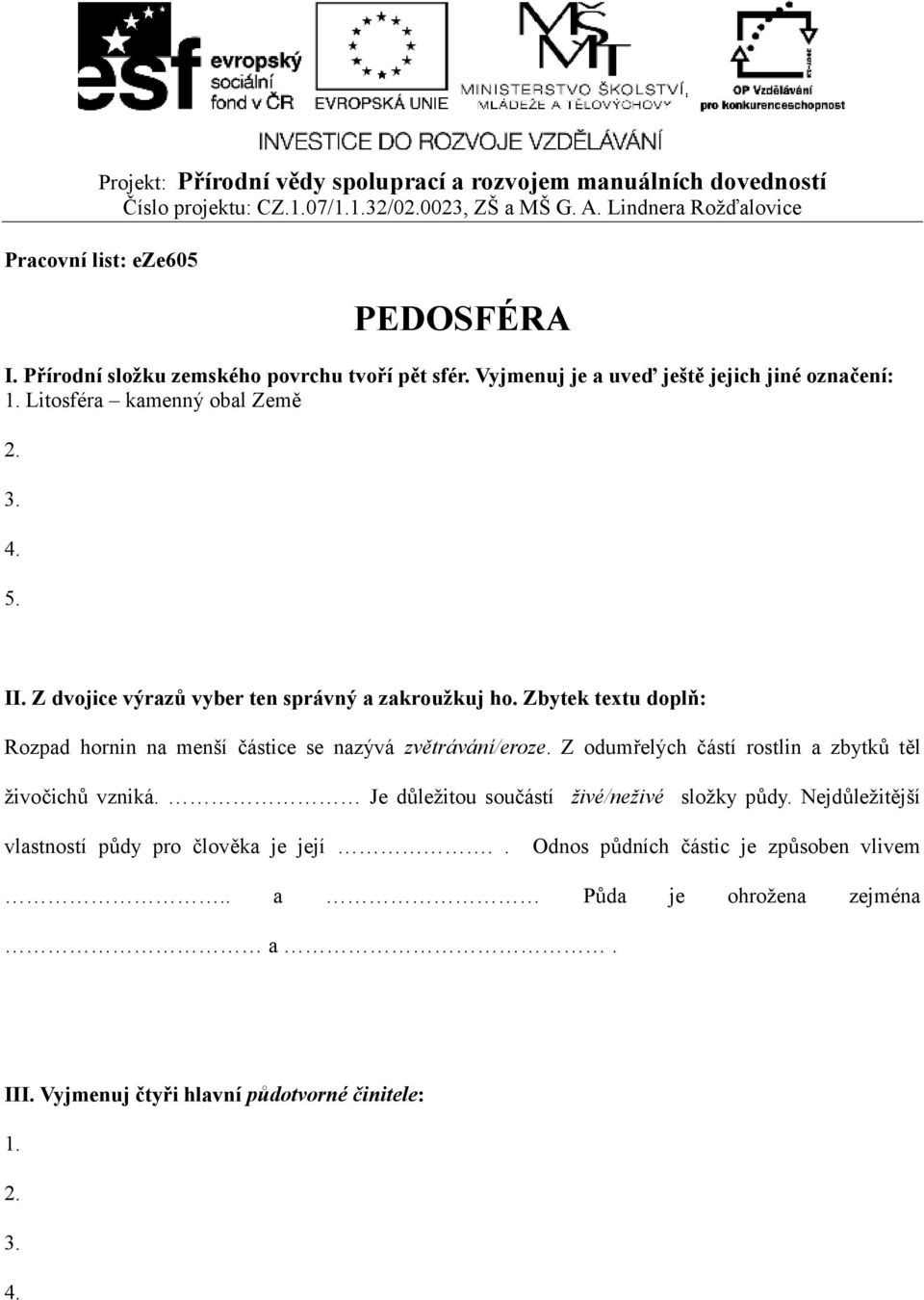 Zbytek textu doplň: Rozpad hornin na menší částice se nazývá zvětrávání/eroze. Z odumřelých částí rostlin a zbytků těl živočichů vzniká.