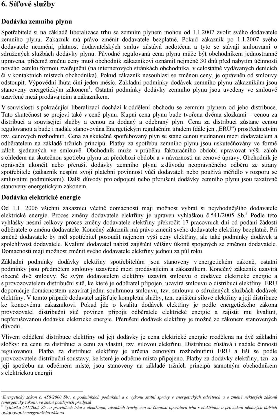 1.2007 svého dodavatele nezmění, platnost dodavatelských smluv zůstává nedotčena a tyto se stávají smlouvami o sdružených službách dodávky plynu.