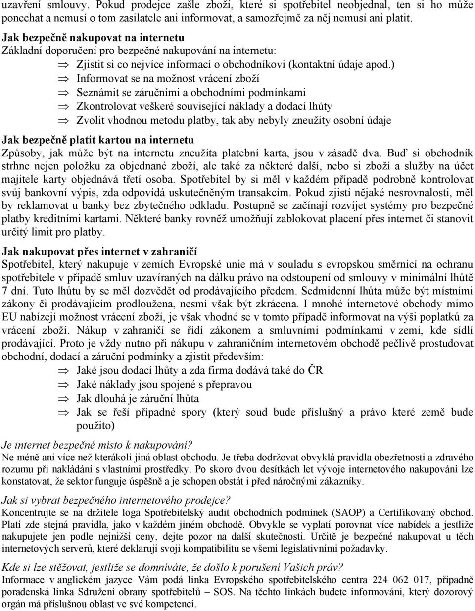 ) Informovat se na možnost vrácení zboží Seznámit se záručními a obchodními podmínkami Zkontrolovat veškeré související náklady a dodací lhůty Zvolit vhodnou metodu platby, tak aby nebyly zneužity