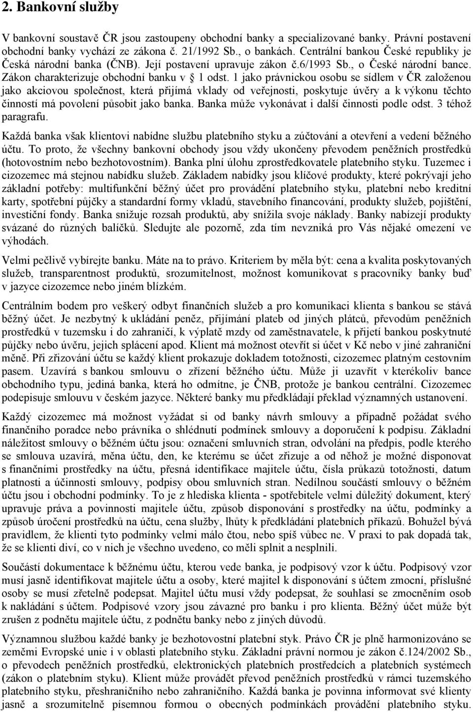 1 jako právnickou osobu se sídlem v ČR založenou jako akciovou společnost, která přijímá vklady od veřejnosti, poskytuje úvěry a k výkonu těchto činností má povolení působit jako banka.