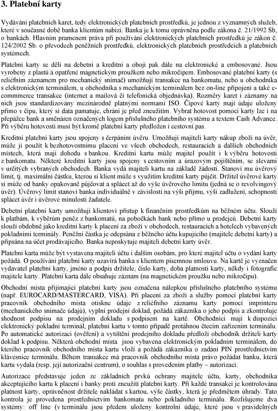 o převodech peněžních prostředků, elektronických platebních prostředcích a platebních systémech. Platební karty se dělí na debetní a kreditní a obojí pak dále na elektronické a embosované.