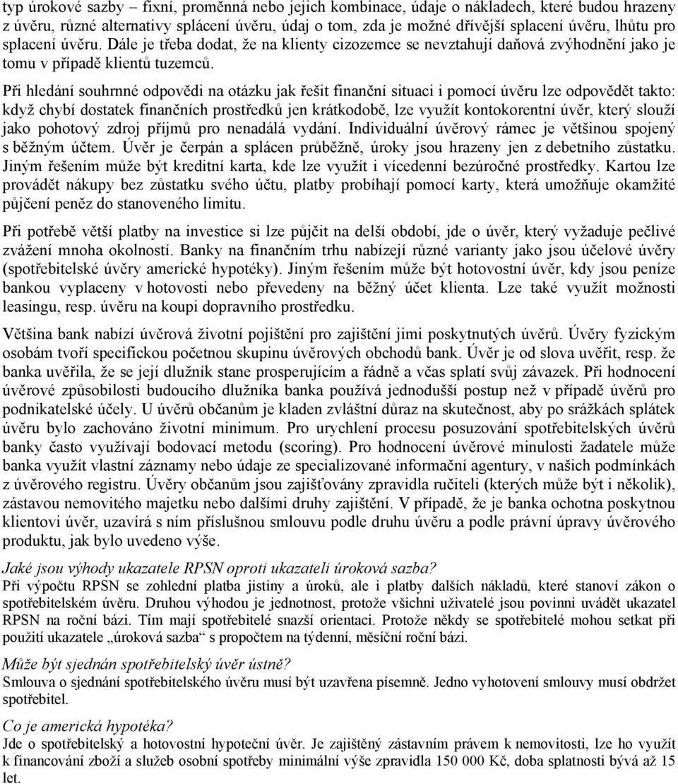 Při hledání souhrnné odpovědi na otázku jak řešit finanční situaci i pomocí úvěru lze odpovědět takto: když chybí dostatek finančních prostředků jen krátkodobě, lze využít kontokorentní úvěr, který