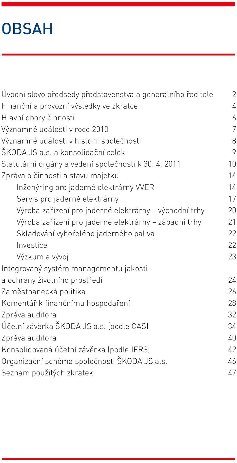 2011 10 Zpráva o činnosti a stavu majetku 14 Inženýring pro jaderné elektrárny VVER 14 Servis pro jaderné elektrárny 17 Výroba zařízení pro jaderné elektrárny východní trhy 20 Výroba zařízení pro