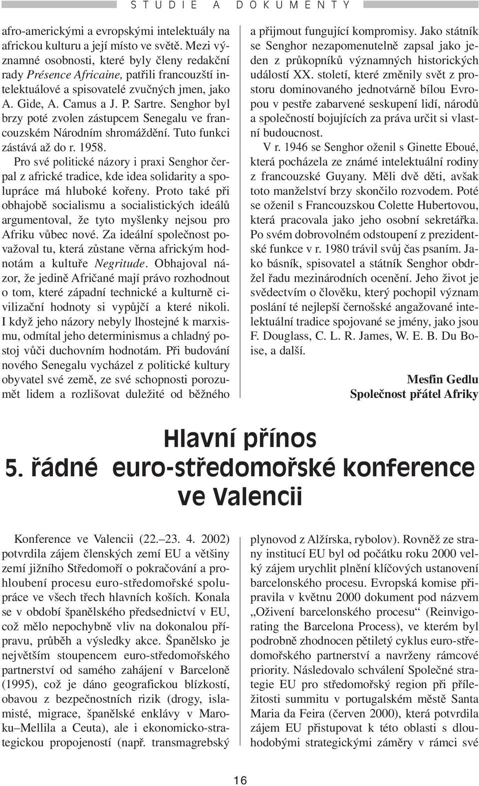 Senghor byl brzy poté zvolen zástupcem Senegalu ve francouzském Národním shromáždění. Tuto funkci zástává až do r. 1958.