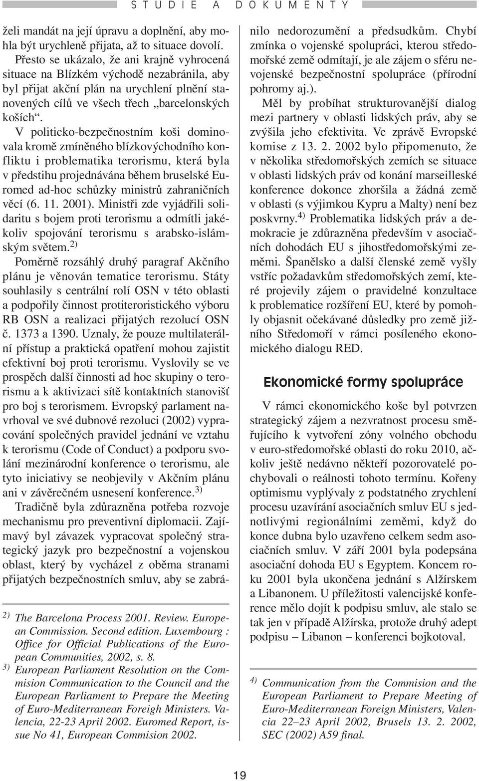 Euromed Report, issue No 41, European Commision 2002. želi mandát na její úpravu a doplnění, aby mohla být urychleně přijata, až to situace dovolí.