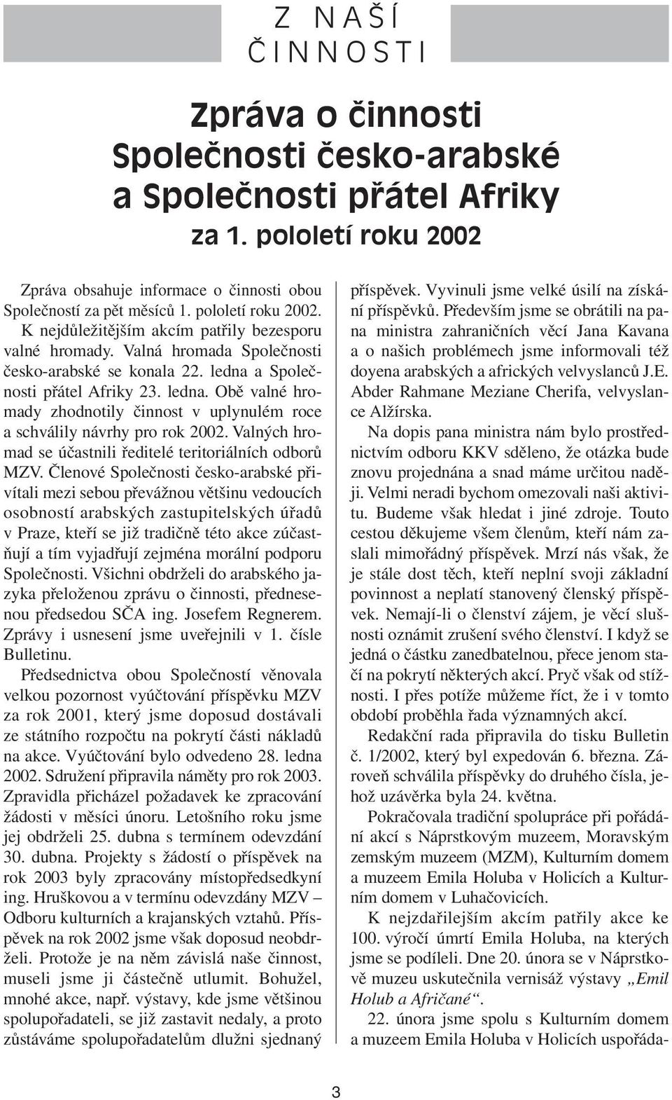 a Společnosti přátel Afriky 23. ledna. Obě valné hromady zhodnotily činnost v uplynulém roce a schválily návrhy pro rok 2002. Valných hromad se účastnili ředitelé teritoriálních odborů MZV.