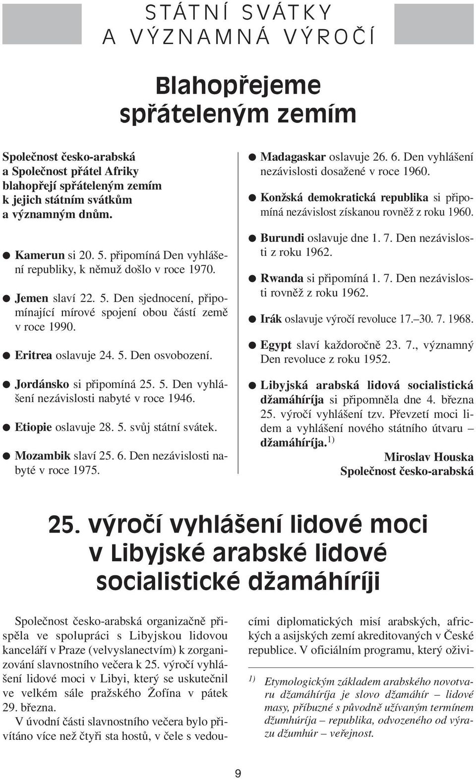 Jordánsko si připomíná 25. 5. Den vyhlášení nezávislosti nabyté v roce 1946. Etiopie oslavuje 28. 5. svůj státní svátek. Mozambik slaví 25. 6. Den nezávislosti nabyté v roce 1975.