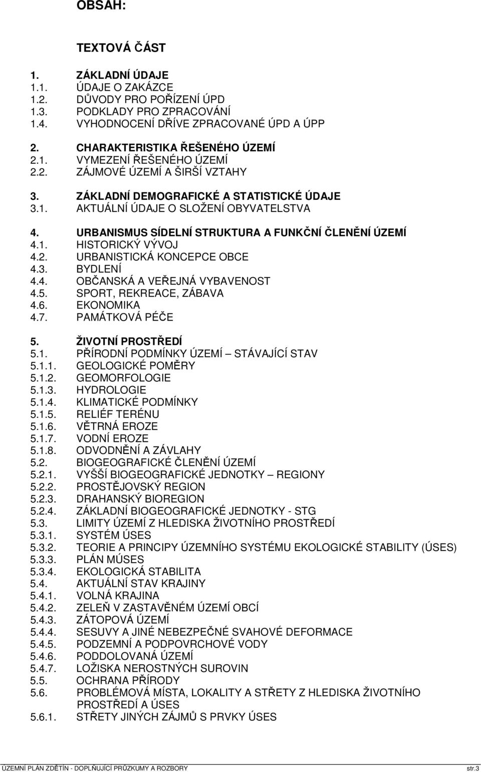 2. URBANISTICKÁ KONCEPCE OBCE 4.3. BYDLENÍ 4.4. OBČANSKÁ A VEŘEJNÁ VYBAVENOST 4.5. SPORT, REKREACE, ZÁBAVA 4.6. EKONOMIKA 4.7. PAMÁTKOVÁ PÉČE 5. ŽIVOTNÍ PROSTŘEDÍ 5.1.