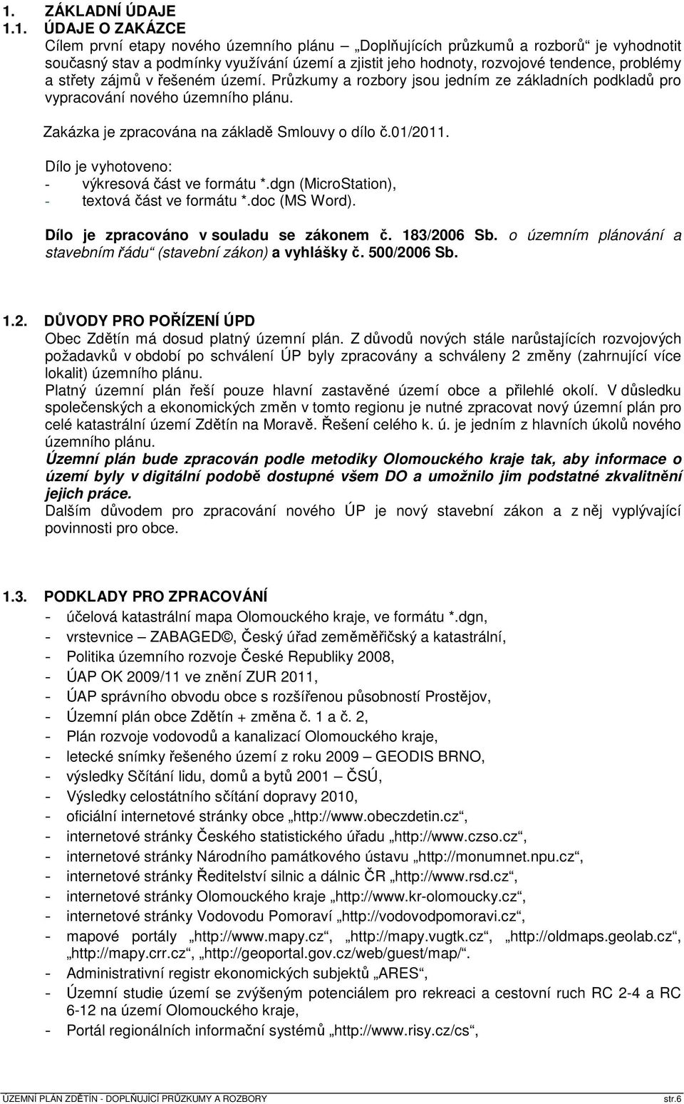 01/2011. Dílo je vyhotoveno: - výkresová část ve formátu *.dgn (MicroStation), - textová část ve formátu *.doc (MS Word). Dílo je zpracováno v souladu se zákonem č. 183/2006 Sb.