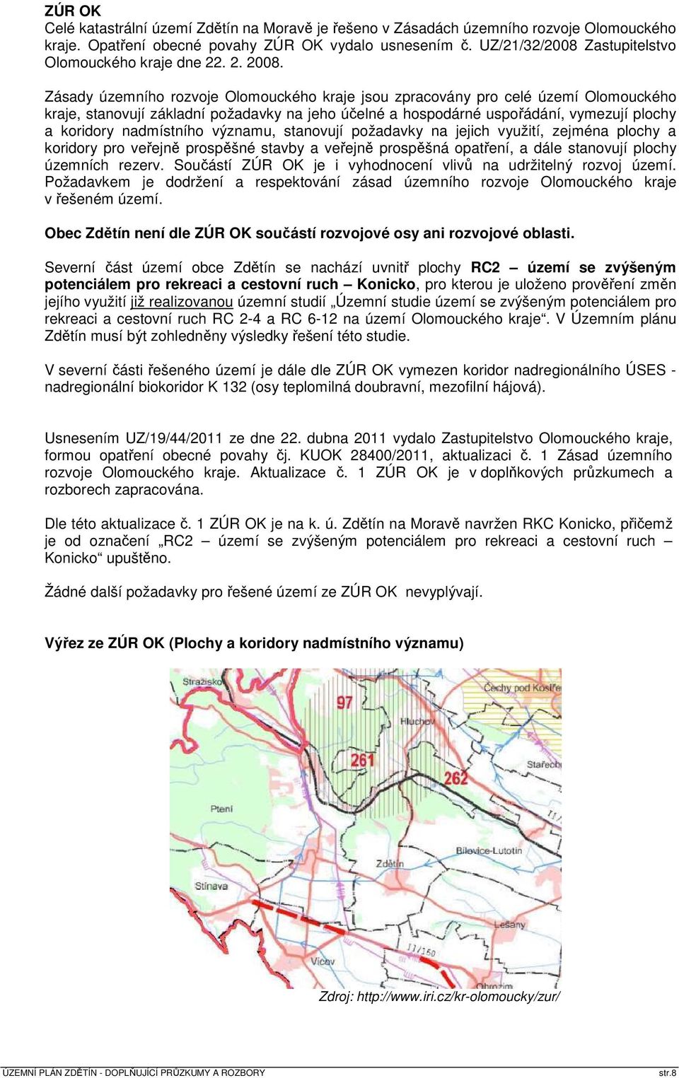 Zásady územního rozvoje Olomouckého kraje jsou zpracovány pro celé území Olomouckého kraje, stanovují základní požadavky na jeho účelné a hospodárné uspořádání, vymezují plochy a koridory nadmístního