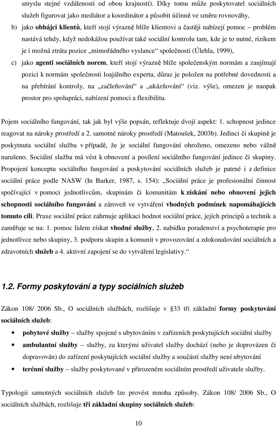 nabízejí pomoc problém nastává tehdy, když nedokážou používat také sociální kontrolu tam, kde je to nutné, rizikem je i možná ztráta pozice mimořádného vyslance společnosti (Úlehla, 1999), c) jako