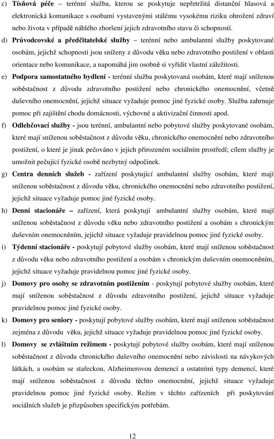 d) Průvodcovské a předčitatelské služby terénní nebo ambulantní služby poskytované osobám, jejichž schopnosti jsou sníženy z důvodu věku nebo zdravotního postižení v oblasti orientace nebo