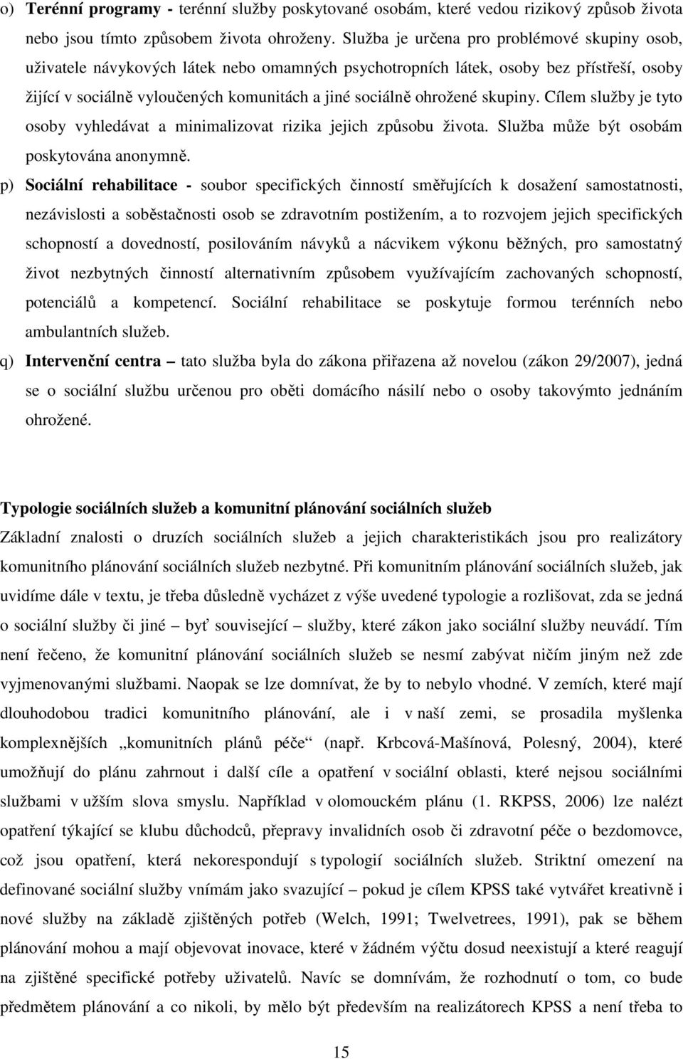 ohrožené skupiny. Cílem služby je tyto osoby vyhledávat a minimalizovat rizika jejich způsobu života. Služba může být osobám poskytována anonymně.