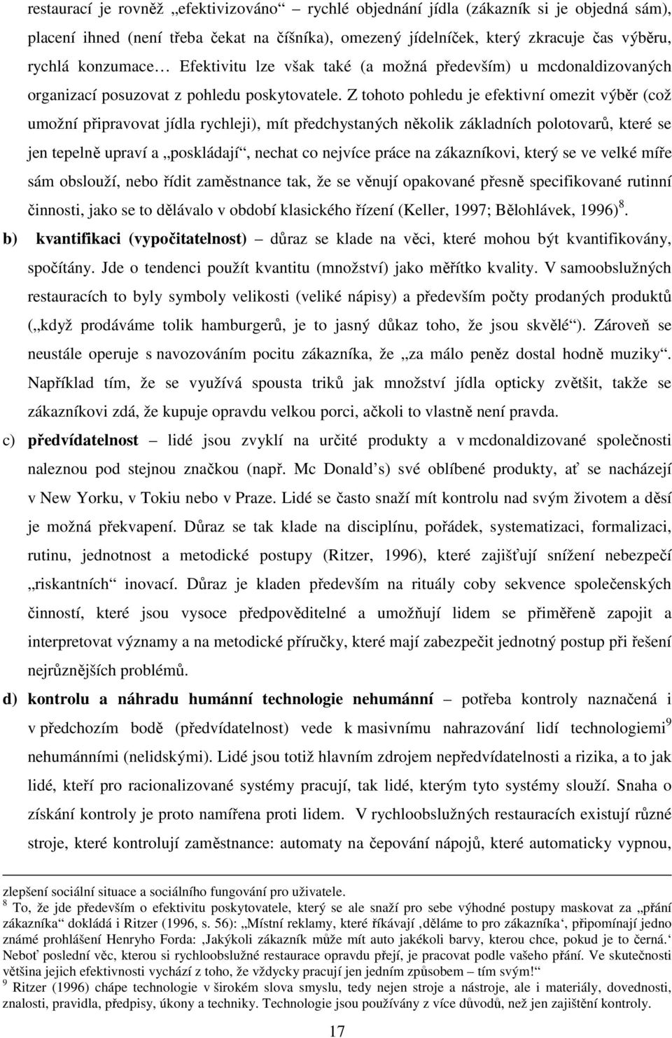 Z tohoto pohledu je efektivní omezit výběr (což umožní připravovat jídla rychleji), mít předchystaných několik základních polotovarů, které se jen tepelně upraví a poskládají, nechat co nejvíce práce