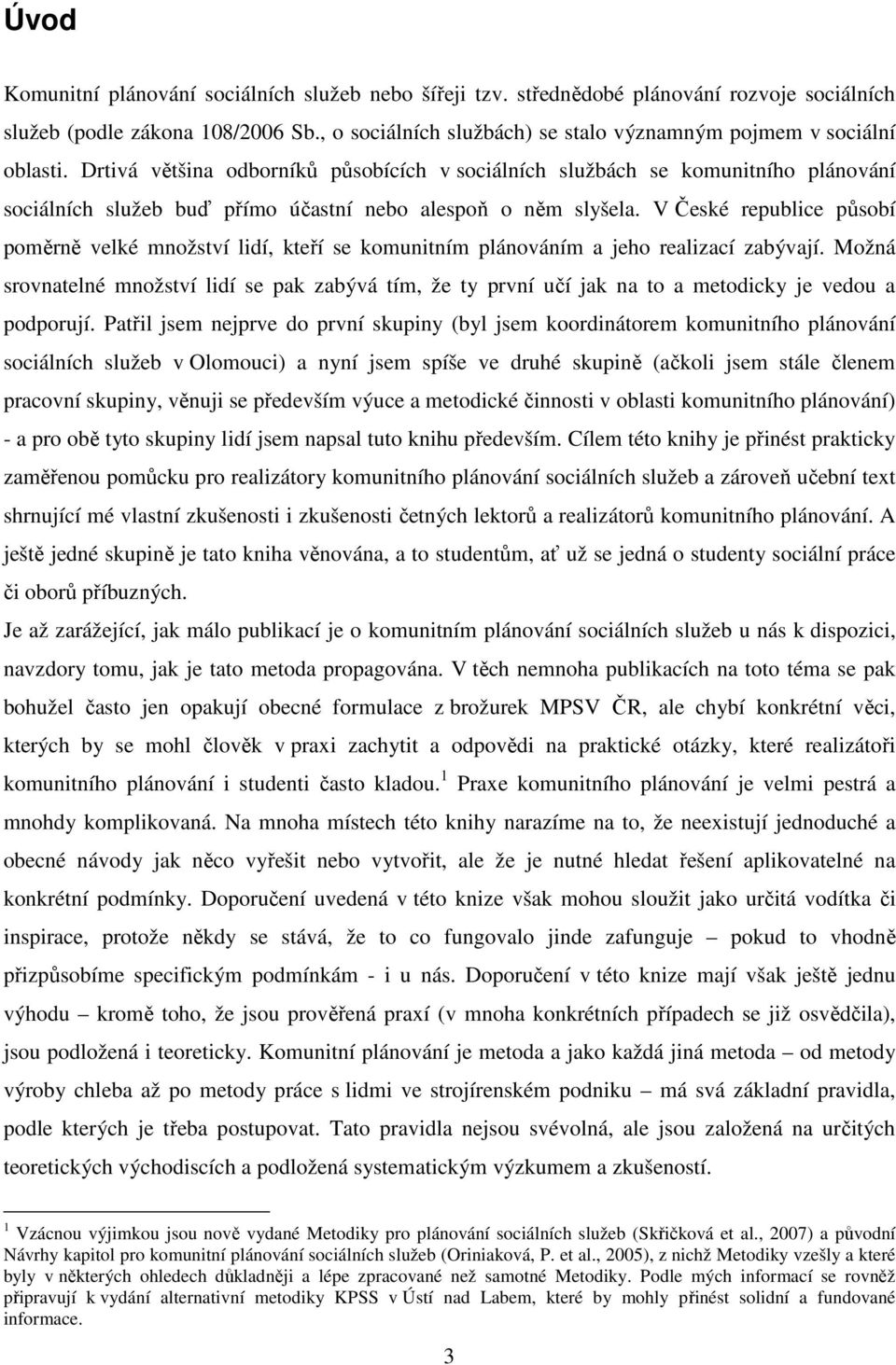 Drtivá většina odborníků působících v sociálních službách se komunitního plánování sociálních služeb buď přímo účastní nebo alespoň o něm slyšela.