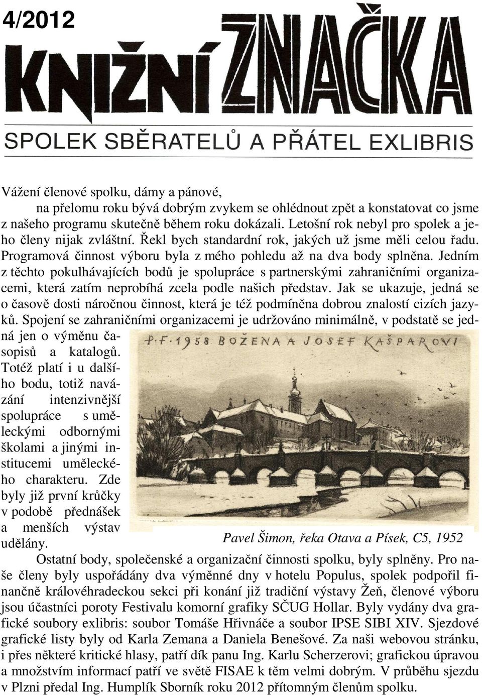 Jedním z těchto pokulhávajících bodů je spolupráce s partnerskými zahraničními organizacemi, která zatím neprobíhá zcela podle našich představ.