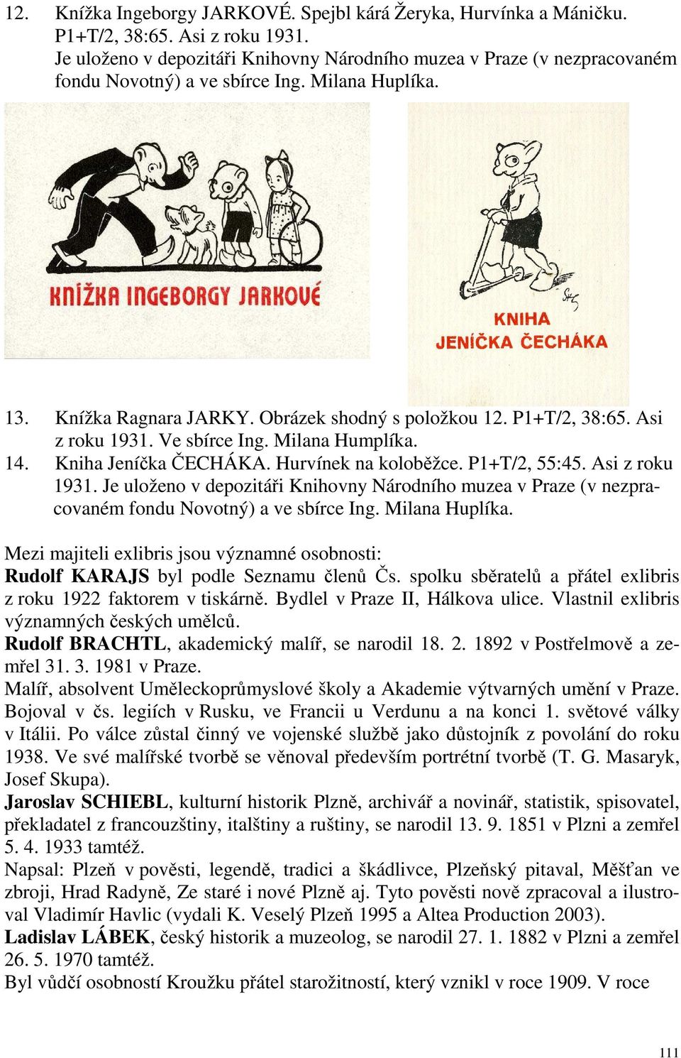 Asi z roku 1931. Ve sbírce Ing. Milana Humplíka. 14. Kniha Jeníčka ČECHÁKA. Hurvínek na koloběžce. P1+T/2, 55:45. Asi z roku 1931.