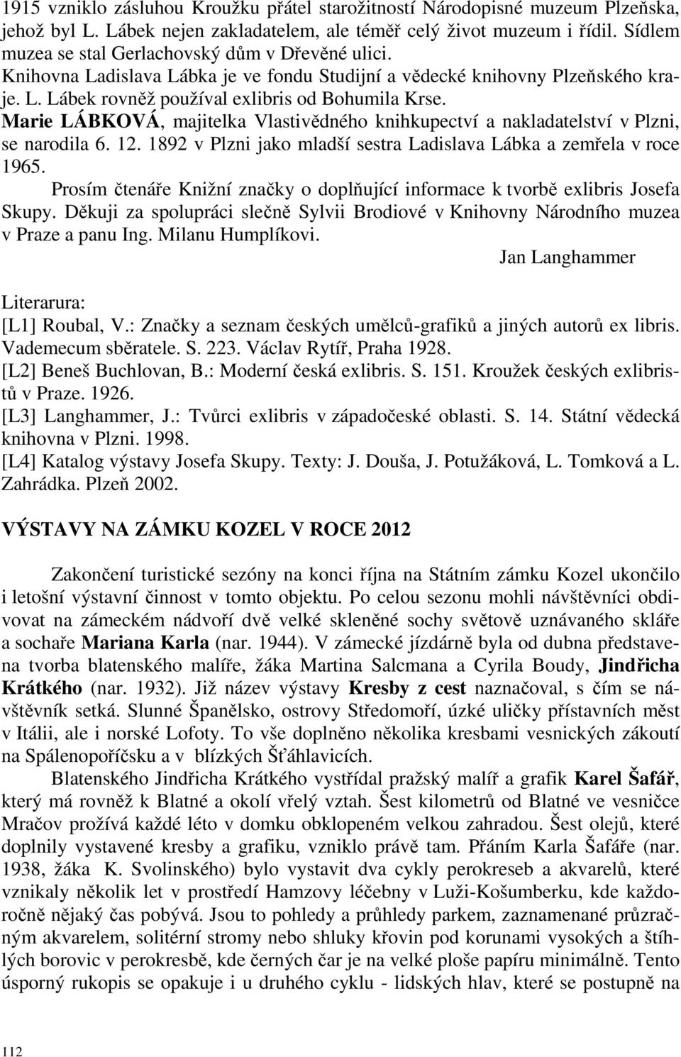 Marie LÁBKOVÁ, majitelka Vlastivědného knihkupectví a nakladatelství v Plzni, se narodila 6. 12. 1892 v Plzni jako mladší sestra Ladislava Lábka a zemřela v roce 1965.