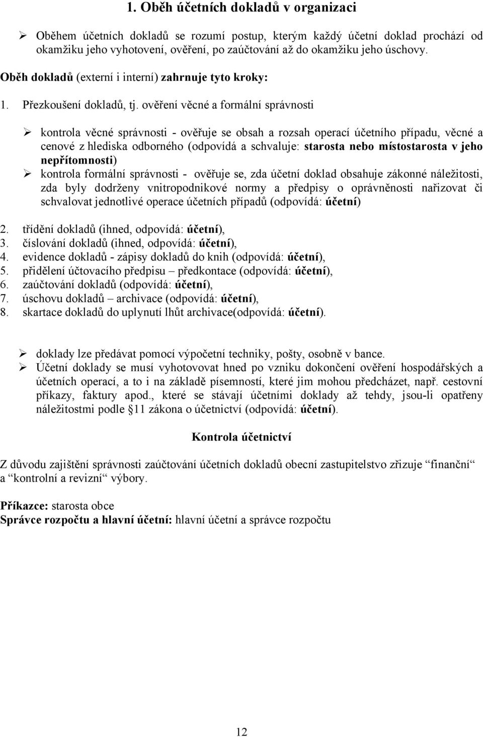 ověření věcné a formální správnosti kontrola věcné správnosti - ověřuje se obsah a rozsah operací účetního případu, věcné a cenové z hlediska odborného (odpovídá a schvaluje: starosta nebo