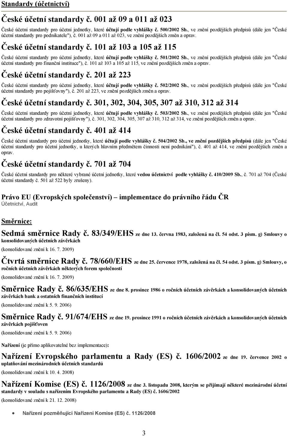 101 až 103 a 105 až 115 České účetní standardy pro účetní jednotky, které účtují podle vyhlášky č. 501/2002 Sb.