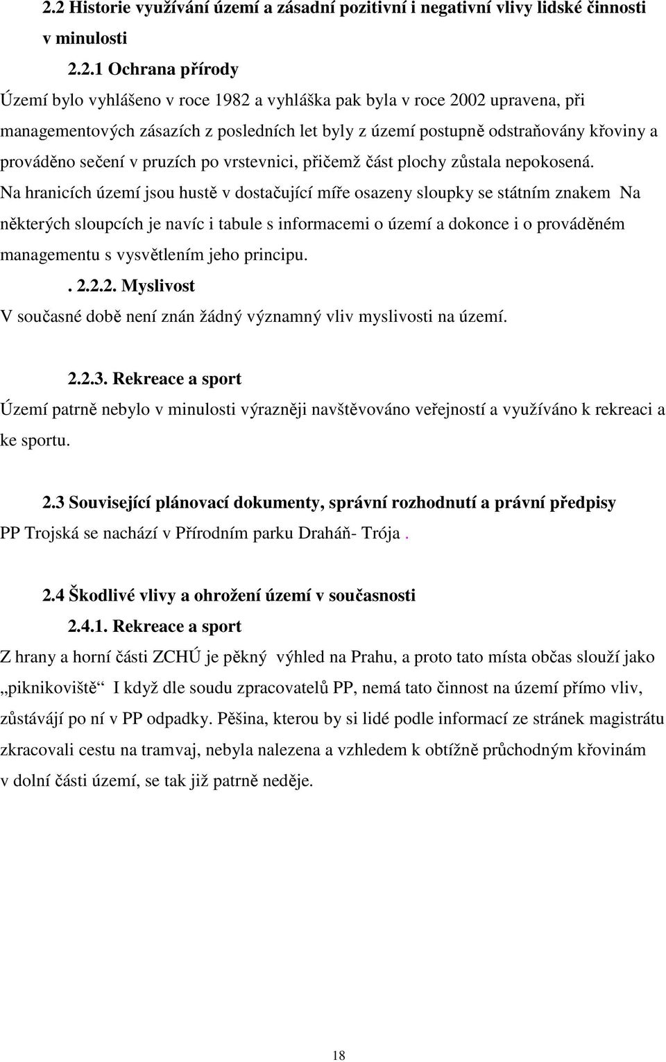 Na hranicích území jsou hustě v dostačující míře osazeny sloupky se státním znakem Na některých sloupcích je navíc i tabule s informacemi o území a dokonce i o prováděném managementu s vysvětlením