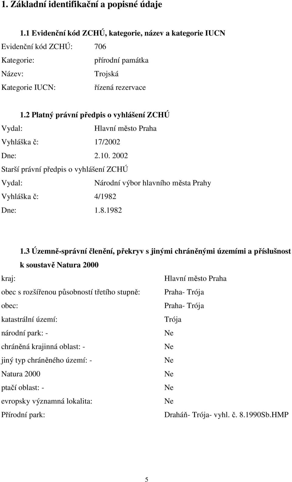 2 Platný právní předpis o vyhlášení ZCHÚ Vydal: Hlavní město Praha Vyhláška č: 17/2002 Dne: 2.10.