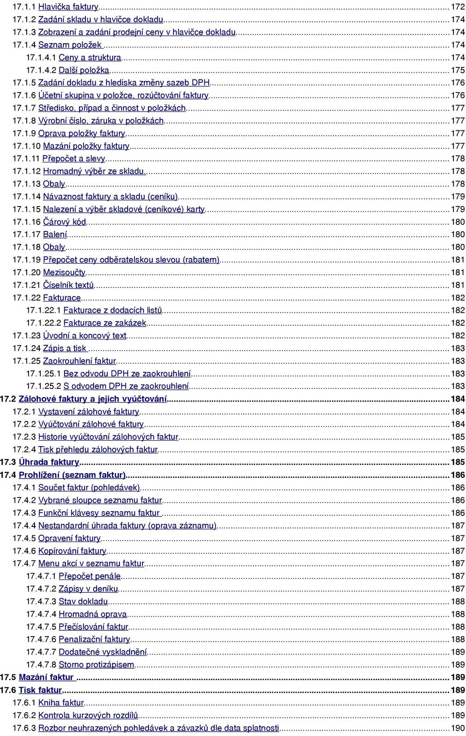 ..177 17.1.8 Výrobní číslo, záruka v položkách... 177 17.1.9 Oprava položky faktury... 177 17.1.10 Mazání položky faktury... 177 17.1.11 Přepočet a slevy... 178 17.1.12 Hromadný výběr ze skladu.