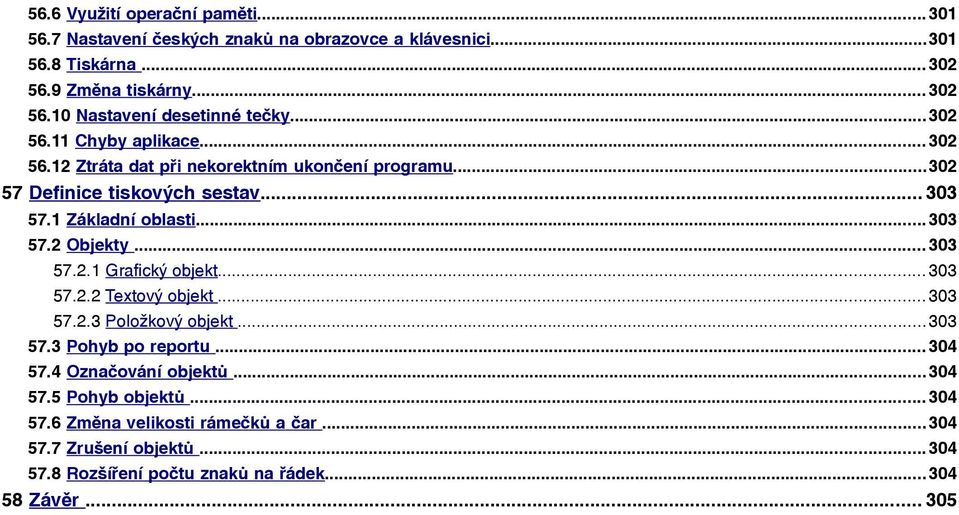 .. 303 57.2.1 Grafický objekt... 303 57.2.2 Textový objekt... 303 57.2.3 Položkový objekt... 303 57.3 Pohyb po reportu... 304 57.4 Označování objektů... 304 57.5 Pohyb objektů.