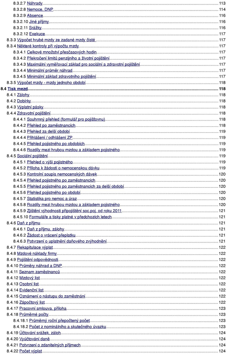 .. 117 8.3.4.5 Minimální základ zdravotního pojištění...117 8.3.5 Výpočet mzdy - mzdy jednoho období... 118 8.4 Tisk mezd... 118 8.4.1 Zálohy... 118 8.4.2 Dobírky... 118 8.4.3 Výplatní pásky... 118 8.4.4 Zdravotní pojištění.