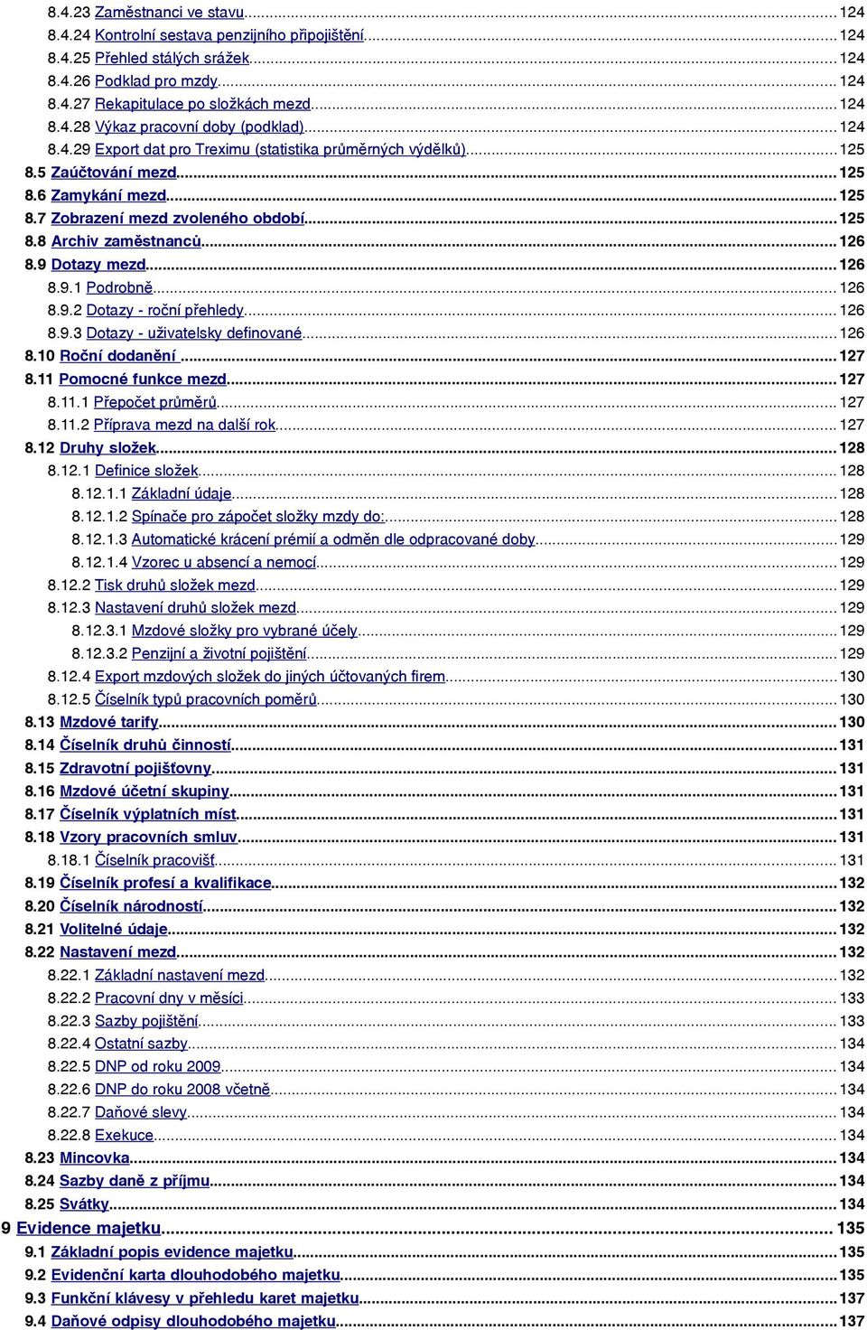 .. 125 8.8 Archiv zaměstnanců... 126 8.9 Dotazy mezd... 126 8.9.1 Podrobně... 126 8.9.2 Dotazy - roční přehledy... 126 8.9.3 Dotazy - uživatelsky definované... 126 8.10 Roční dodanění... 127 8.