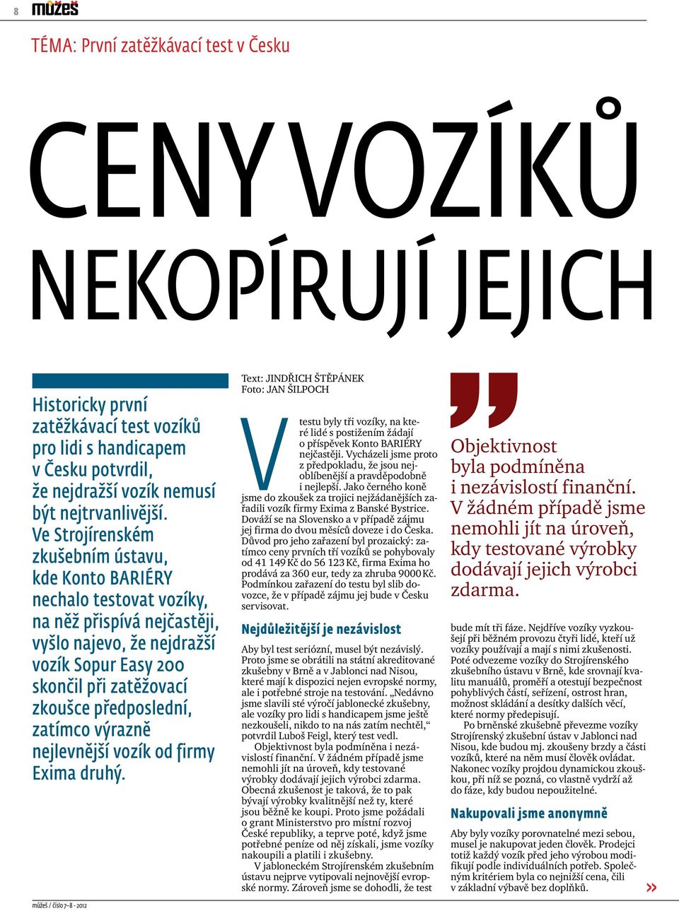 zatímco výrazně nejlevnější vozík od firmy Exima druhý. Text: Jindřich Štěpánek Foto: Jan Šilpoch Vtestu byly tři vozíky, na které lidé s postižením žádají o příspěvek Konto BARIÉRY nejčastěji.