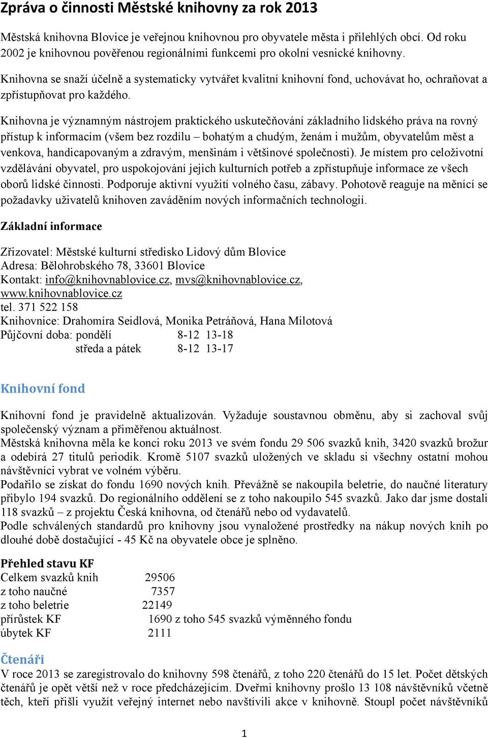 Knihovna se snaží účelně a systematicky vytvářet kvalitní knihovní fond, uchovávat ho, ochraňovat a zpřístupňovat pro každého.