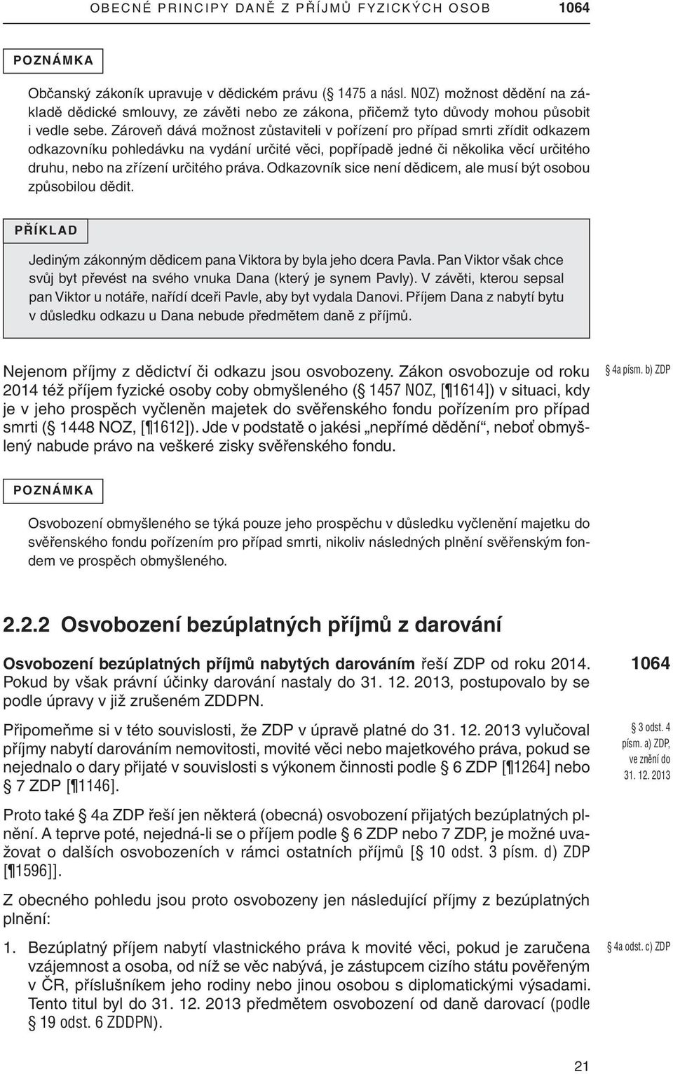 zároveň dává možnost zůstaviteli v pořízení pro případ smrti zřídit odkazem odkazovníku pohledávku na vydání určité věci, popřípadě jedné či několika věcí určitého druhu, nebo na zřízení určitého