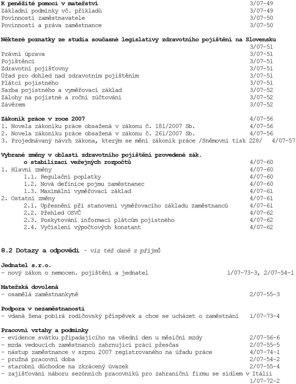 3/07-51 Pojištěnci 3/07-51 Zdravotní pojišťovny 3/07-51 Úřad pro dohled nad zdravotním pojištěním 3/07-51 Plátci pojistného 3/07-51 Sazba pojistného a vyměřovací základ 3/07-52 Zálohy na pojistné a