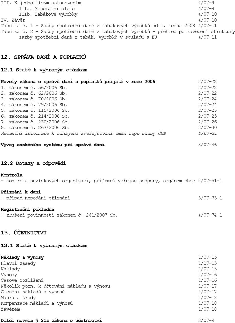 1 Statě k vybraným otázkám Novely zákona o správě daní a poplatků přijaté v roce 2006 2/07-22 1. zákonem č. 56/2006 Sb. 2/07-22 2. zákonem č. 62/2006 Sb. 2/07-22 3. zákonem č. 70/2006 Sb. 2/07-24 4.